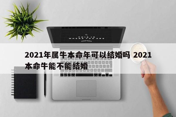 属牛本命年能结婚吗?哪些生肖本命年不能结婚?