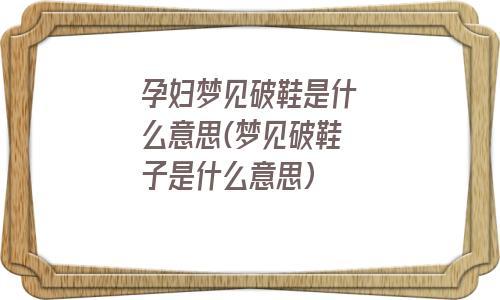 女人梦见破鞋是什么意思