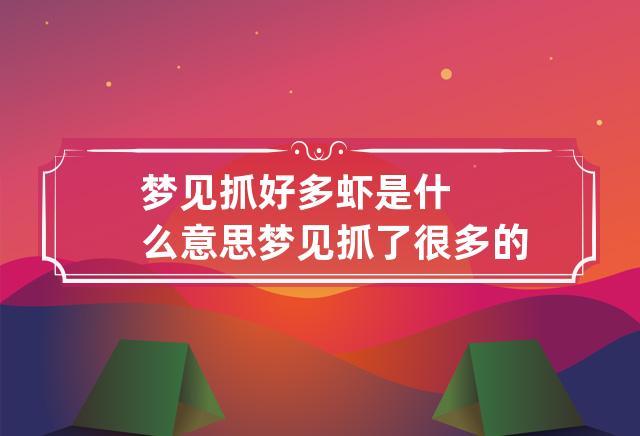 梦见抓好多虾是什么意思