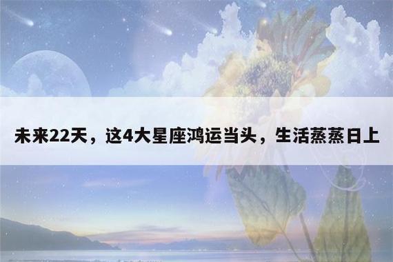 未来22天,这4大星座鸿运当头,生活蒸蒸日上