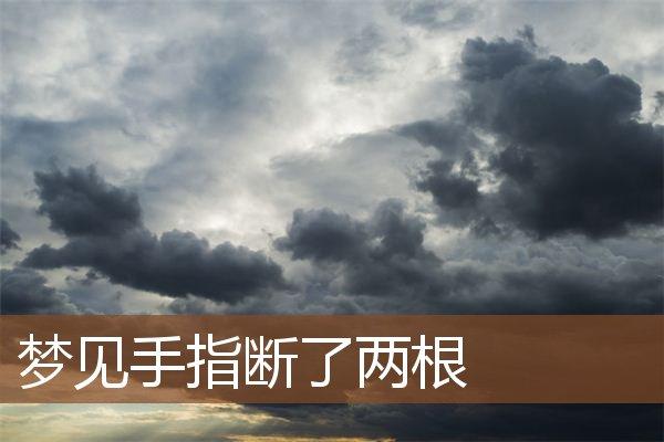 梦见断手指 周公解梦之梦到断手指