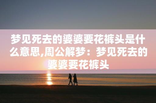 梦见死去的婆婆要给自己裤子