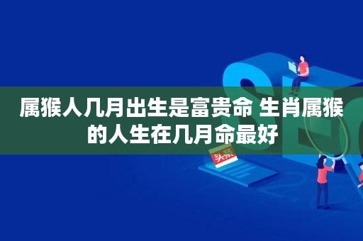 水猴几月出生命好