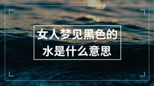 孕妇梦见水变黑