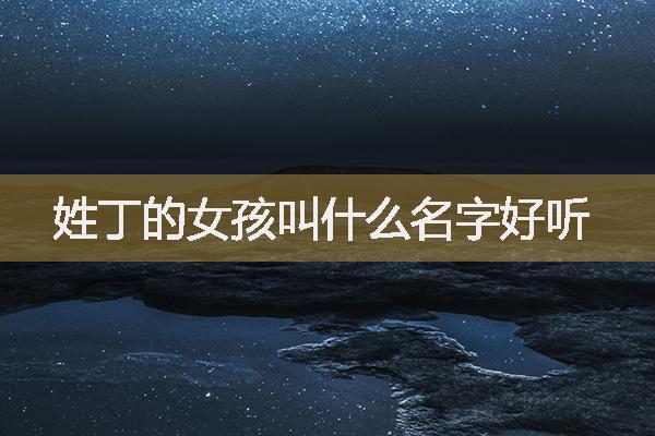 姓丁女孩儒雅大气的名字