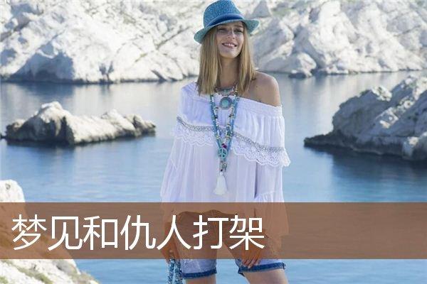梦见打仇人周公解梦,梦见打仇人是什么意思?