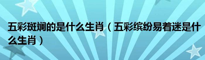 生肖文化 五彩缤纷是什么生肖