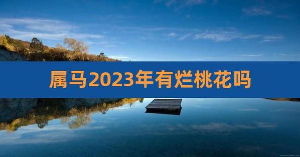 属马的2022年春节有烂桃花吗