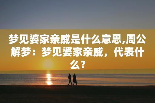 梦见亲戚周公解梦,梦见亲戚是什么意思?
