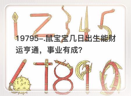 鼠宝宝几日出生能财运亨通,事业有成?
