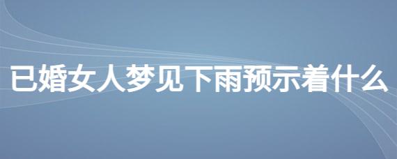 己婚女人梦见下大雨是什么意思