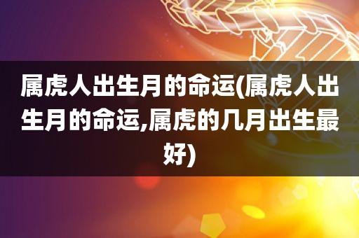 属虎的几月出生有福气