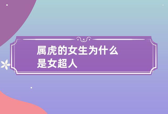 属虎的女生为什么是女超人