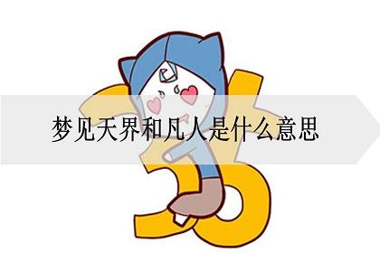 梦见天界周公解梦,梦见天界是什么意思?
