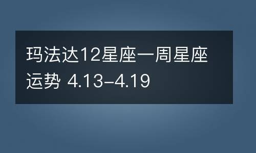 玛法达星座一周运势4.13-4.19