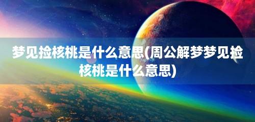 梦见打核桃周公解梦,梦见打核桃是什么意思?