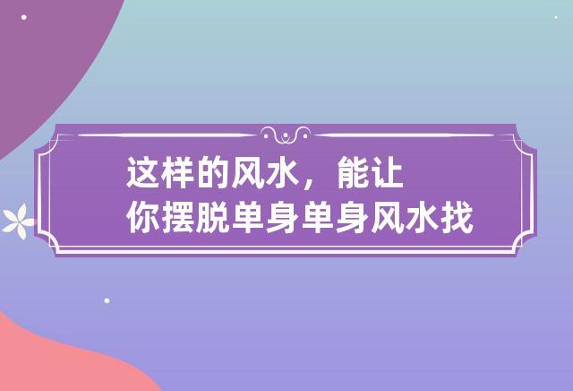 单身风水找一个好姻缘
