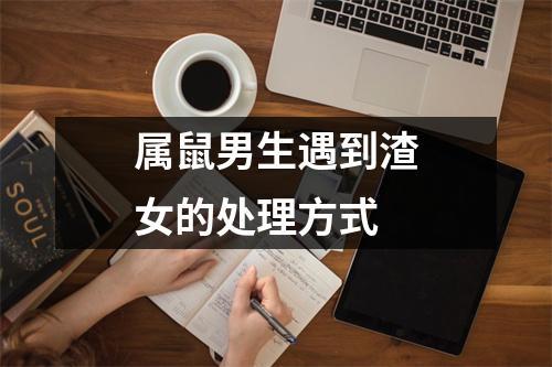 属鼠男生遇到渣女的处理方式
