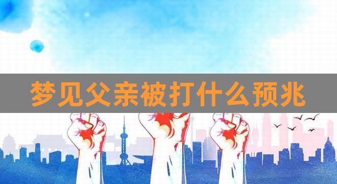 梦见父亲受伤是什么意思