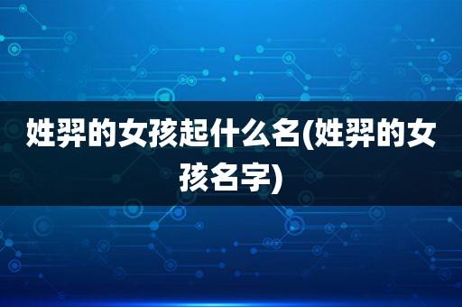 姓羿女孩可爱的名字大全