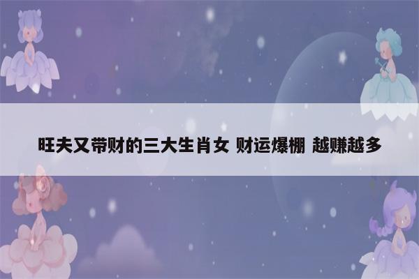 这几大生肖女带财又旺夫