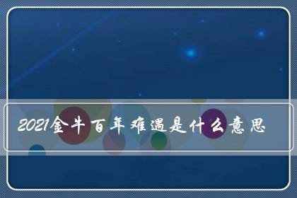 2021金牛正月出生百年难遇