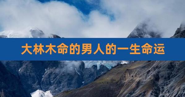 为什么说大林木命硬