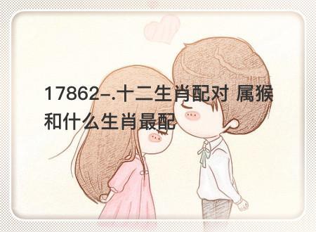 属猴的男人和什么属相最般配
