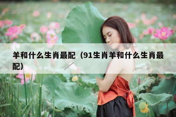 91羊女和什么属相最配