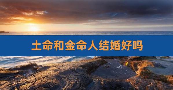 金命和土命结婚在一起生活好吗