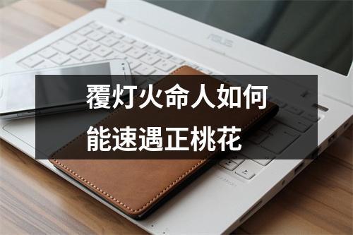 覆灯火命人如何能速遇正桃花